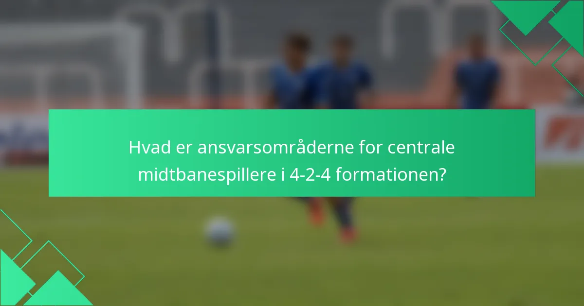 Hvad er ansvarsområderne for centrale midtbanespillere i 4-2-4 formationen?