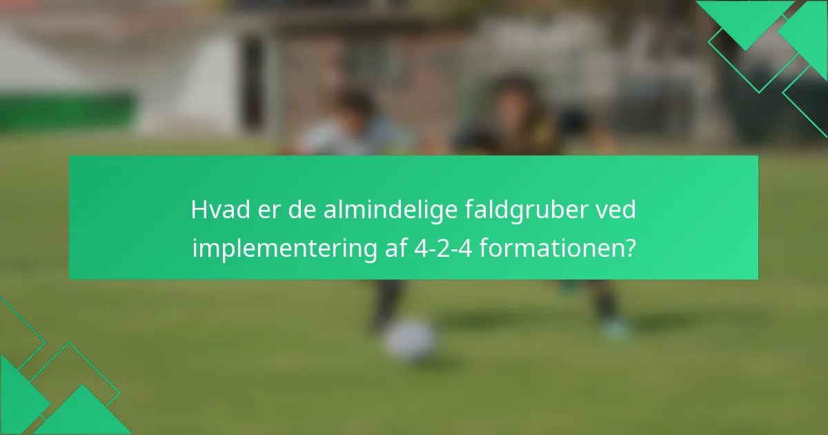 Hvad er de almindelige faldgruber ved implementering af 4-2-4 formationen?