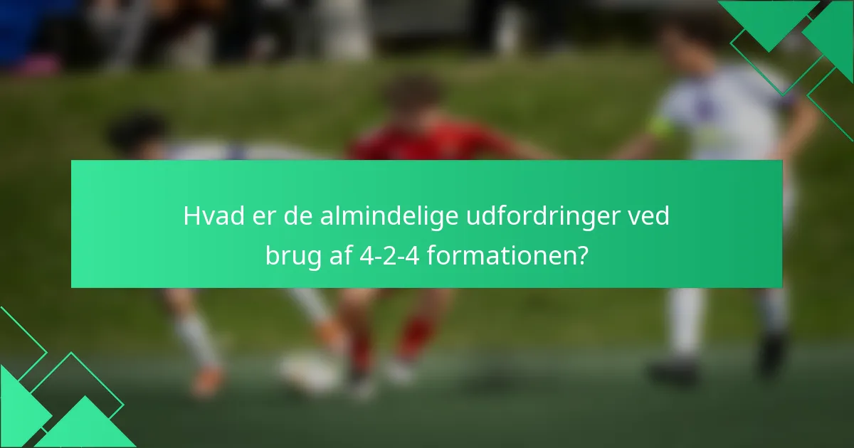Hvad er de almindelige udfordringer ved brug af 4-2-4 formationen?