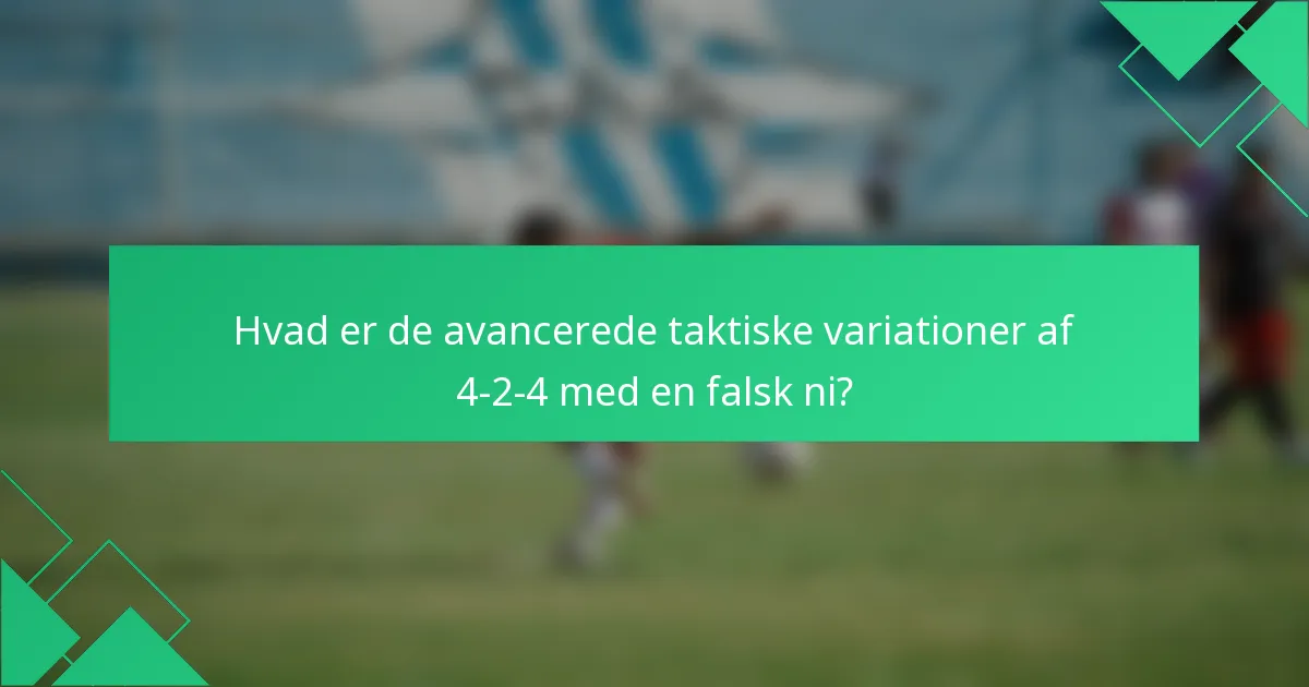 Hvad er de avancerede taktiske variationer af 4-2-4 med en falsk ni?