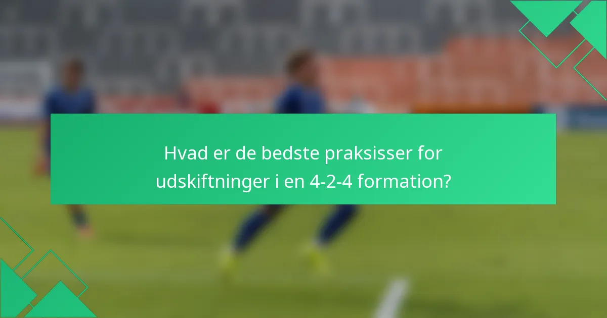 Hvad er de bedste praksisser for udskiftninger i en 4-2-4 formation?