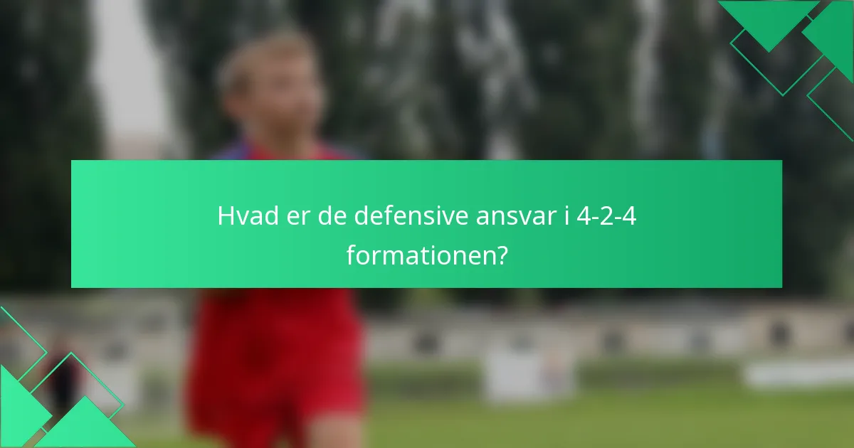 Hvad er de defensive ansvar i 4-2-4 formationen?