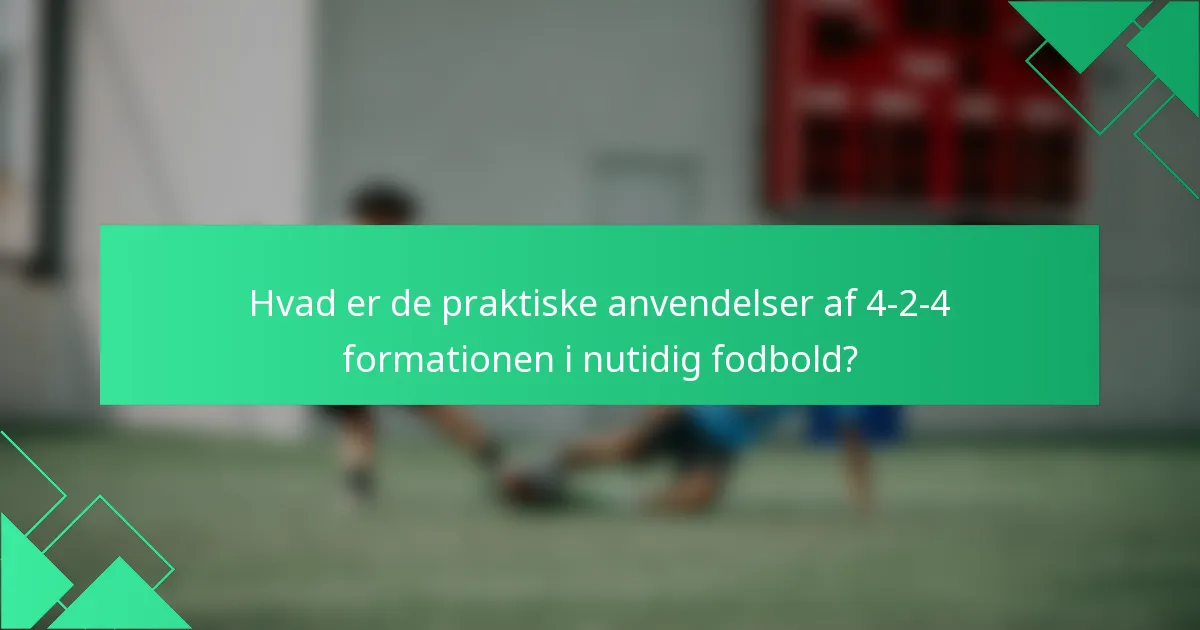 Hvad er de praktiske anvendelser af 4-2-4 formationen i nutidig fodbold?