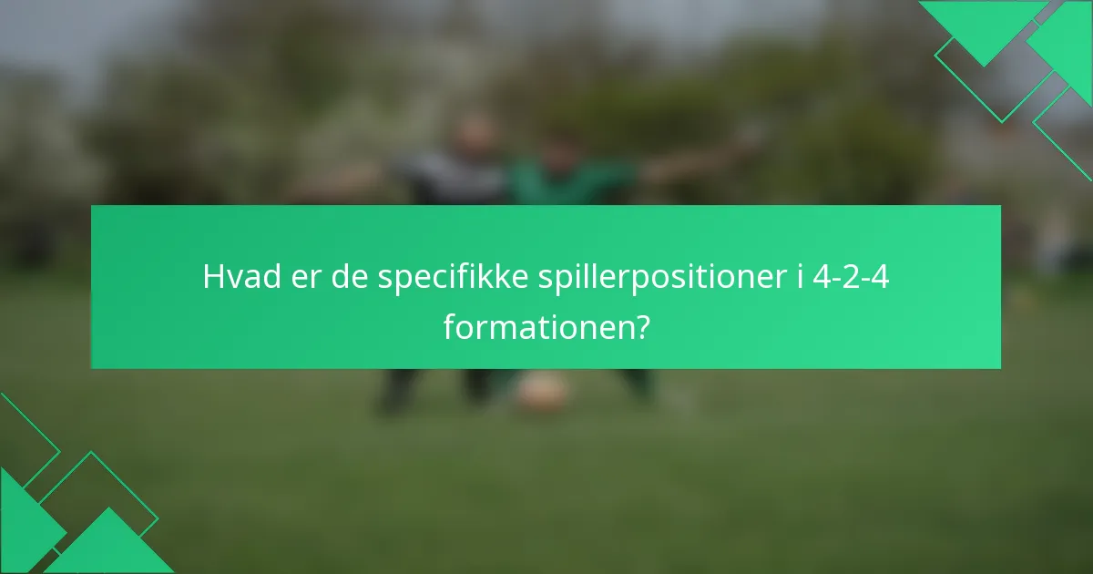 Hvad er de specifikke spillerpositioner i 4-2-4 formationen?