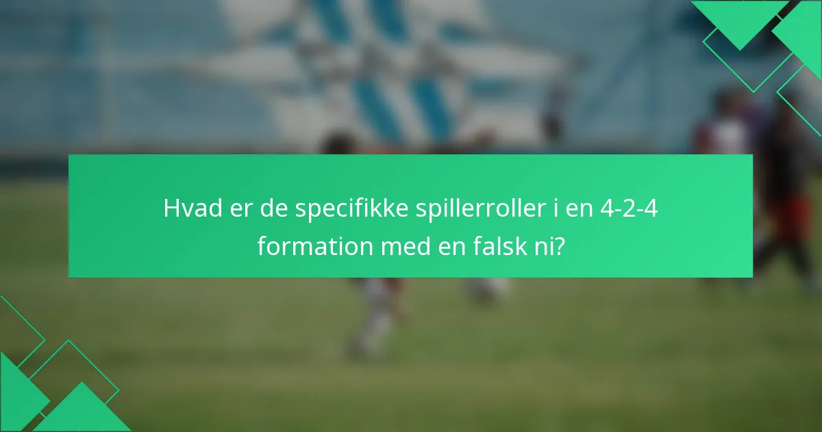 Hvad er de specifikke spillerroller i en 4-2-4 formation med en falsk ni?