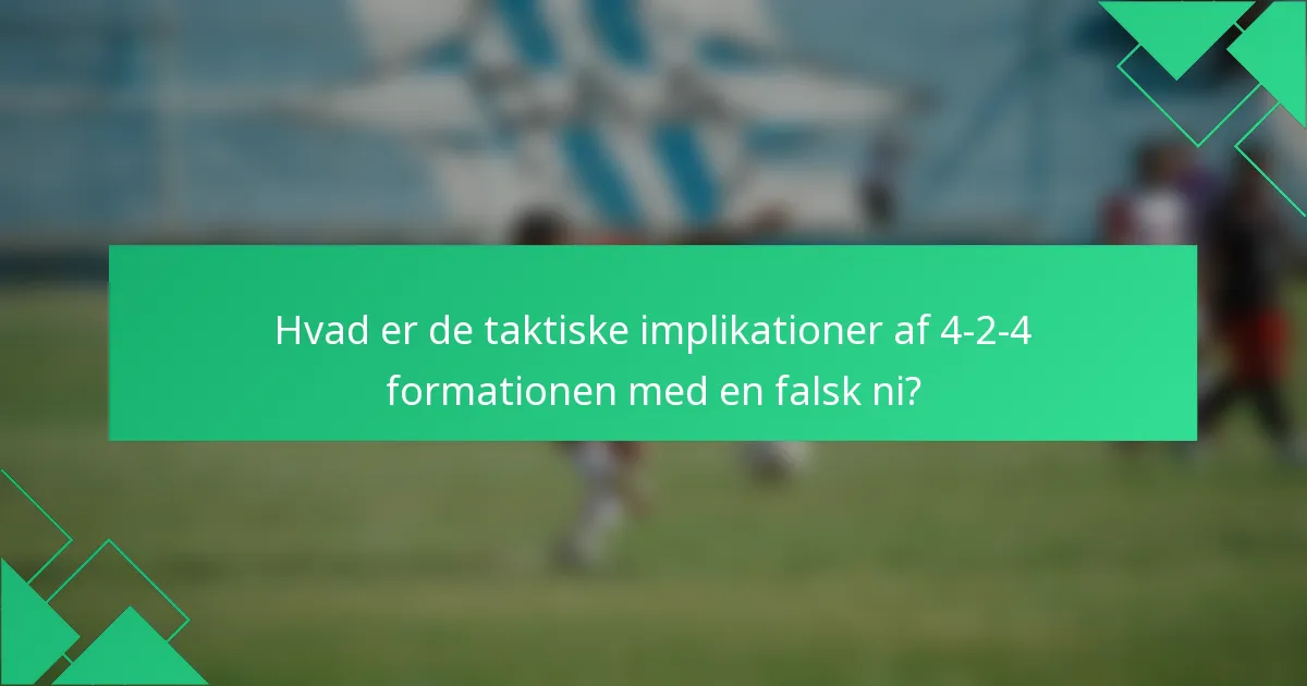 Hvad er de taktiske implikationer af 4-2-4 formationen med en falsk ni?