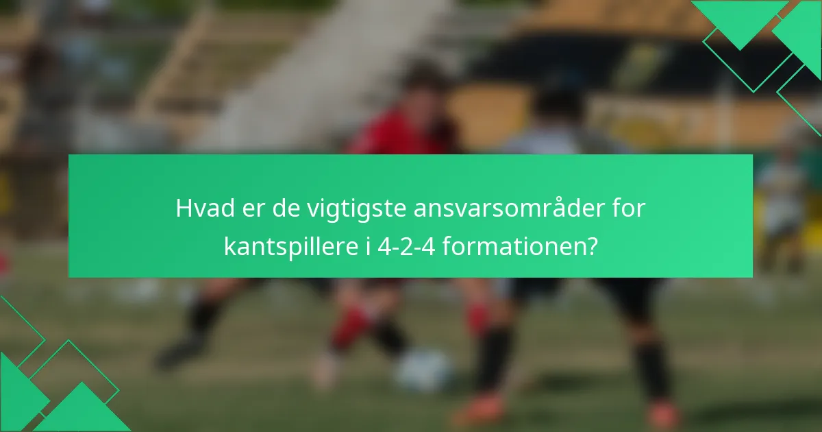 Hvad er de vigtigste ansvarsområder for kantspillere i 4-2-4 formationen?