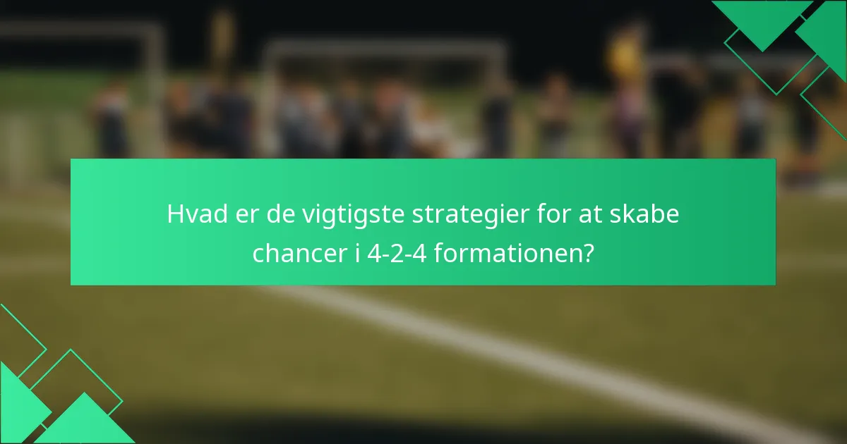Hvad er de vigtigste strategier for at skabe chancer i 4-2-4 formationen?