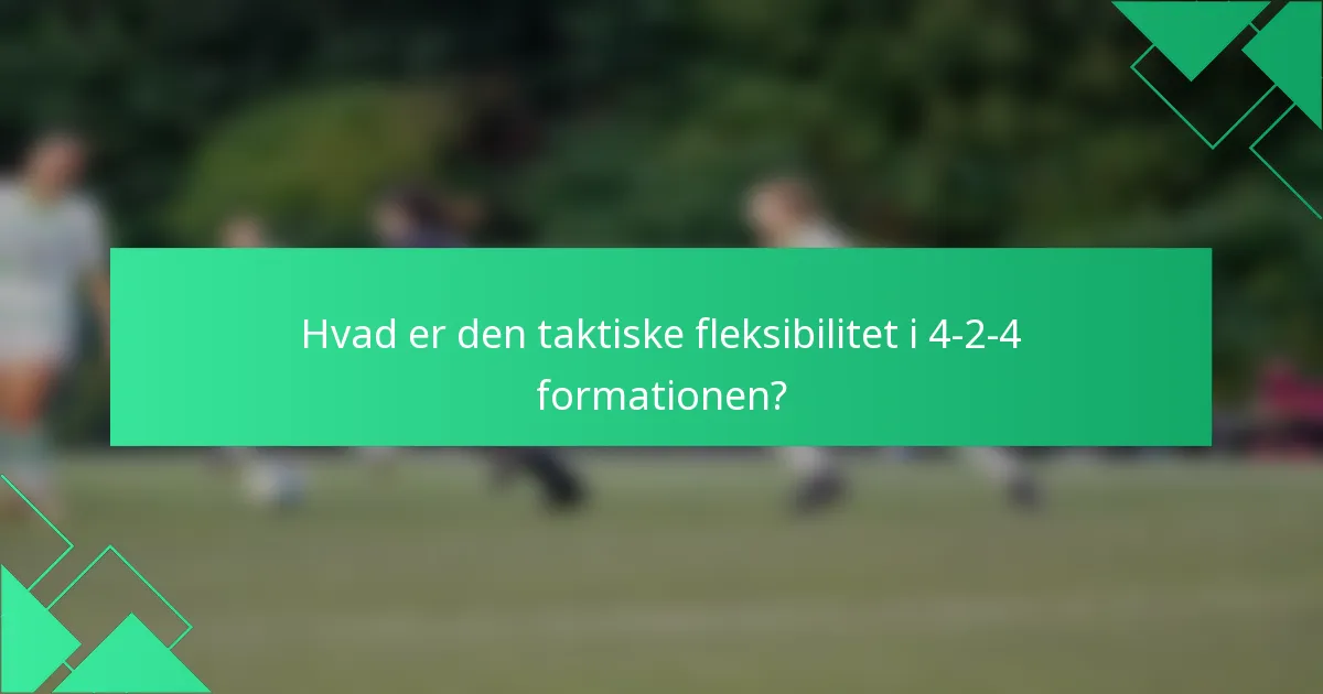 Hvad er den taktiske fleksibilitet i 4-2-4 formationen?