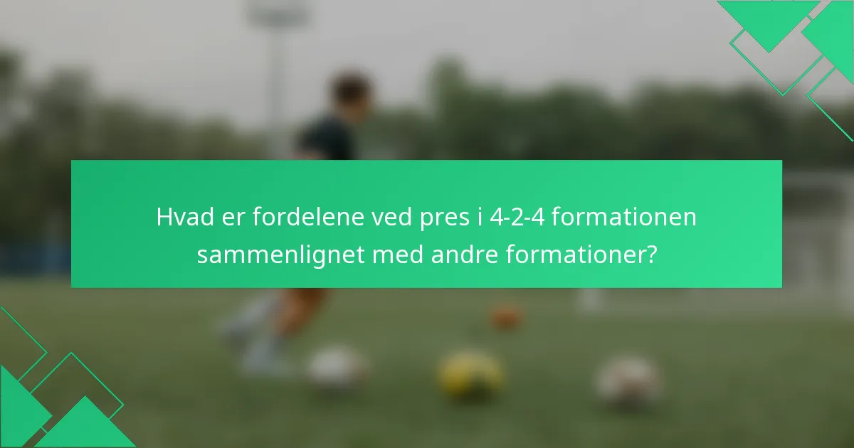 Hvad er fordelene ved pres i 4-2-4 formationen sammenlignet med andre formationer?