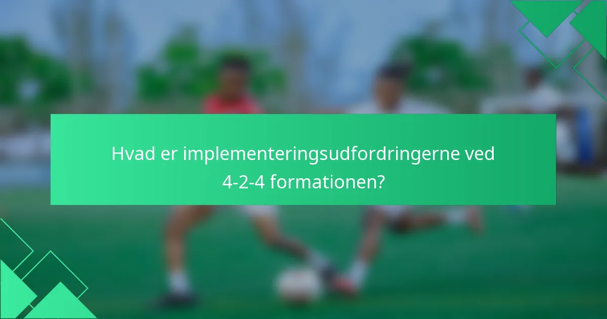Hvad er implementeringsudfordringerne ved 4-2-4 formationen?