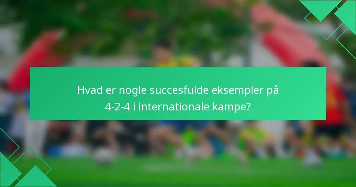 Hvad er nogle succesfulde eksempler på 4-2-4 i internationale kampe?