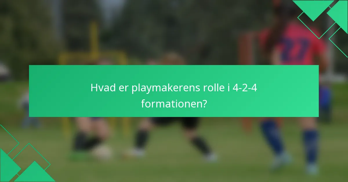 Hvad er playmakerens rolle i 4-2-4 formationen?