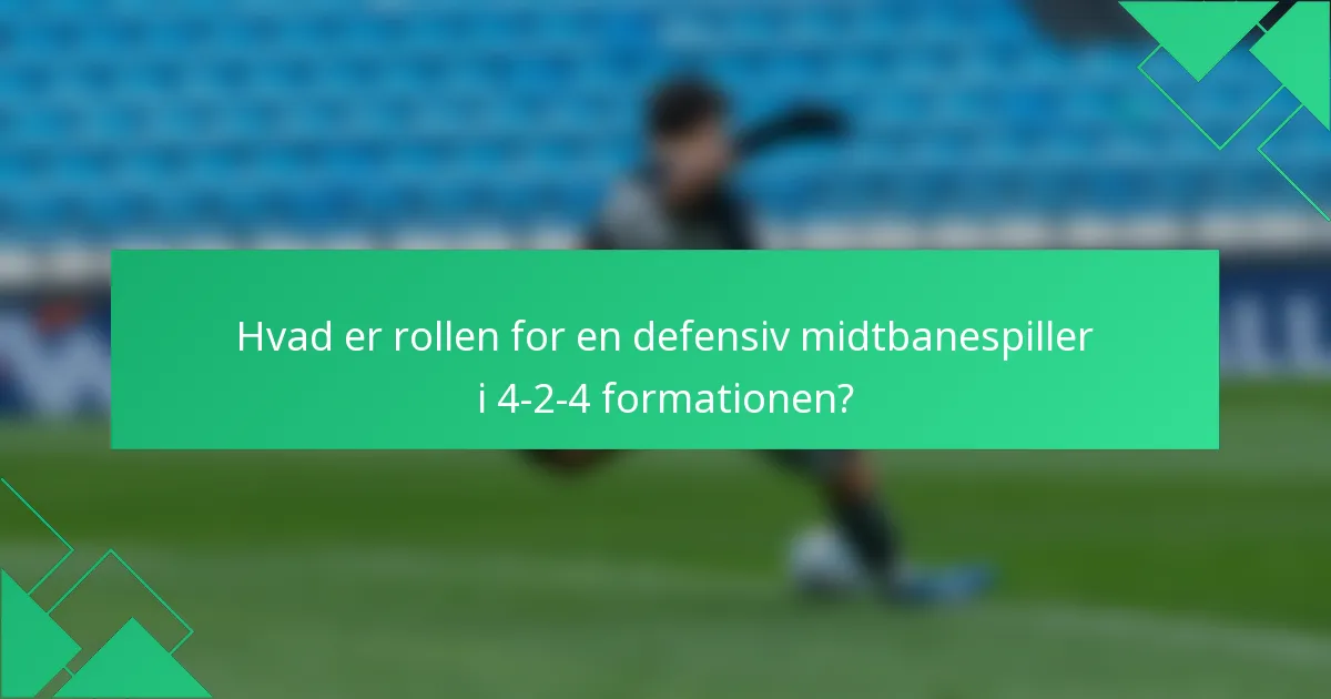 Hvad er rollen for en defensiv midtbanespiller i 4-2-4 formationen?