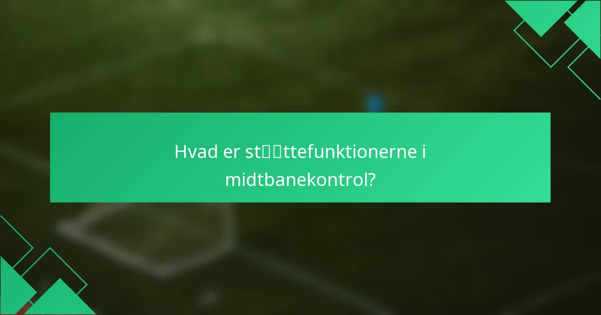 Hvad er støttefunktionerne i midtbanekontrol?