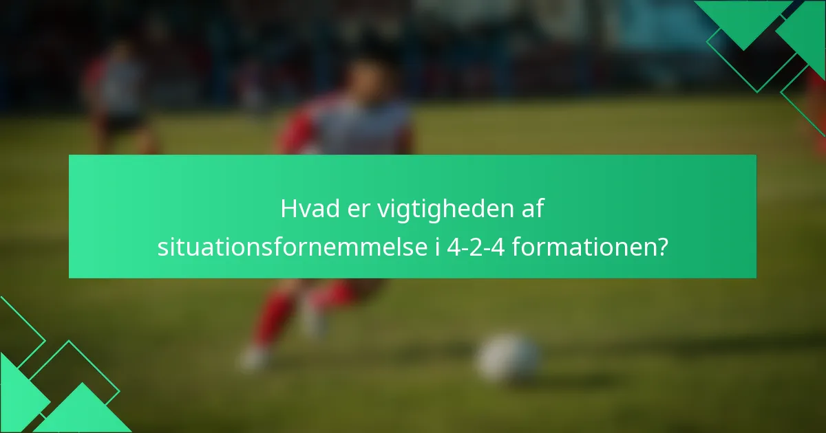 Hvad er vigtigheden af situationsfornemmelse i 4-2-4 formationen?