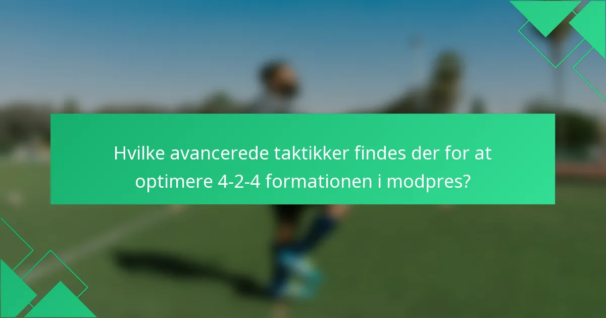Hvilke avancerede taktikker findes der for at optimere 4-2-4 formationen i modpres?