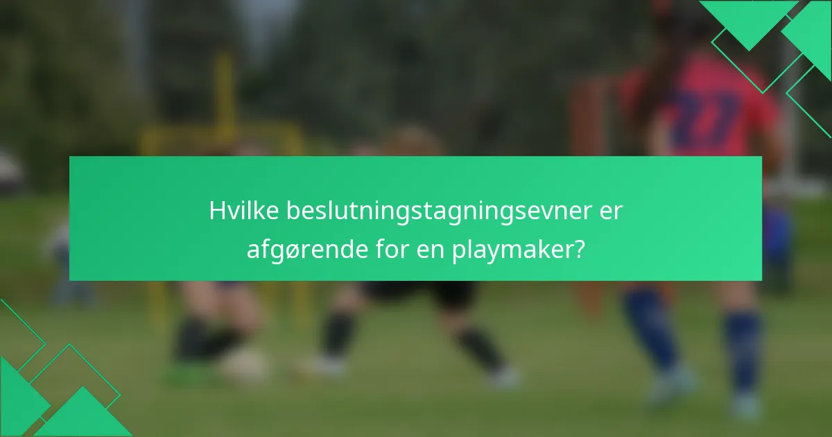 Hvilke beslutningstagningsevner er afgørende for en playmaker?