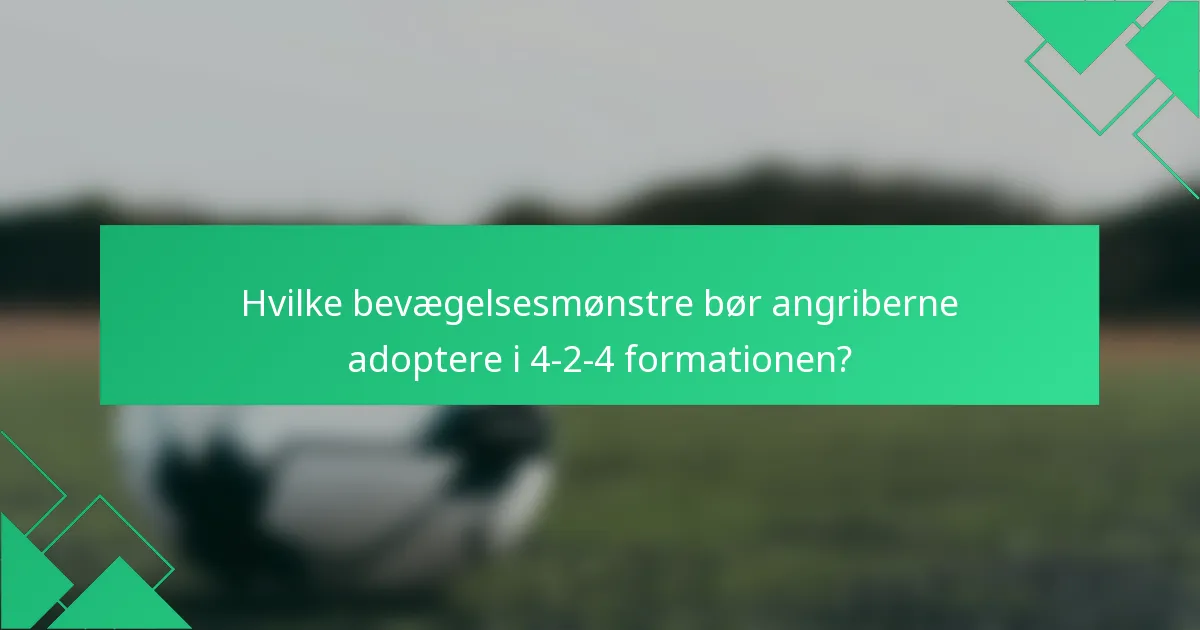 Hvilke bevægelsesmønstre bør angriberne adoptere i 4-2-4 formationen?