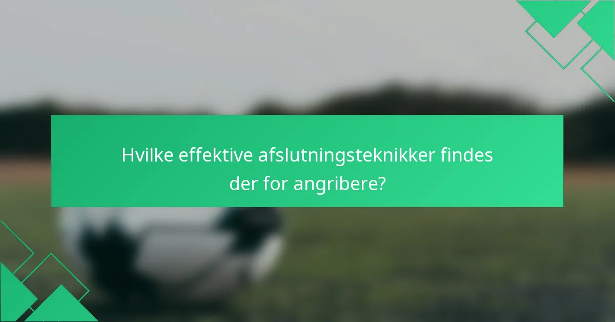 Hvilke effektive afslutningsteknikker findes der for angribere?