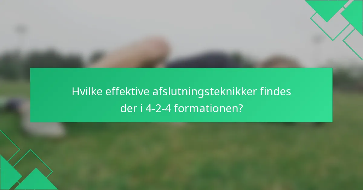 Hvilke effektive afslutningsteknikker findes der i 4-2-4 formationen?