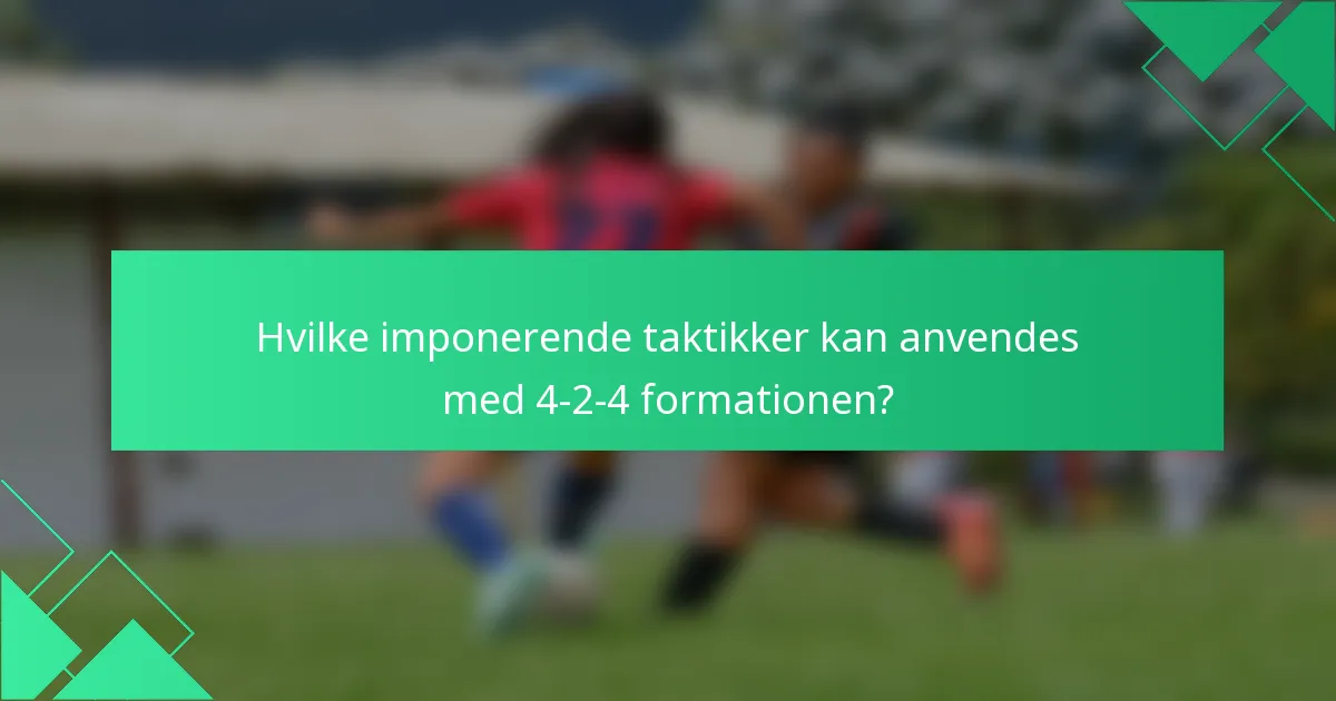 Hvilke imponerende taktikker kan anvendes med 4-2-4 formationen?