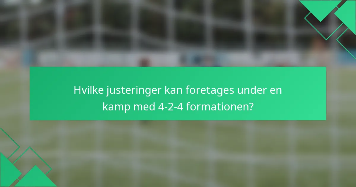 Hvilke justeringer kan foretages under en kamp med 4-2-4 formationen?