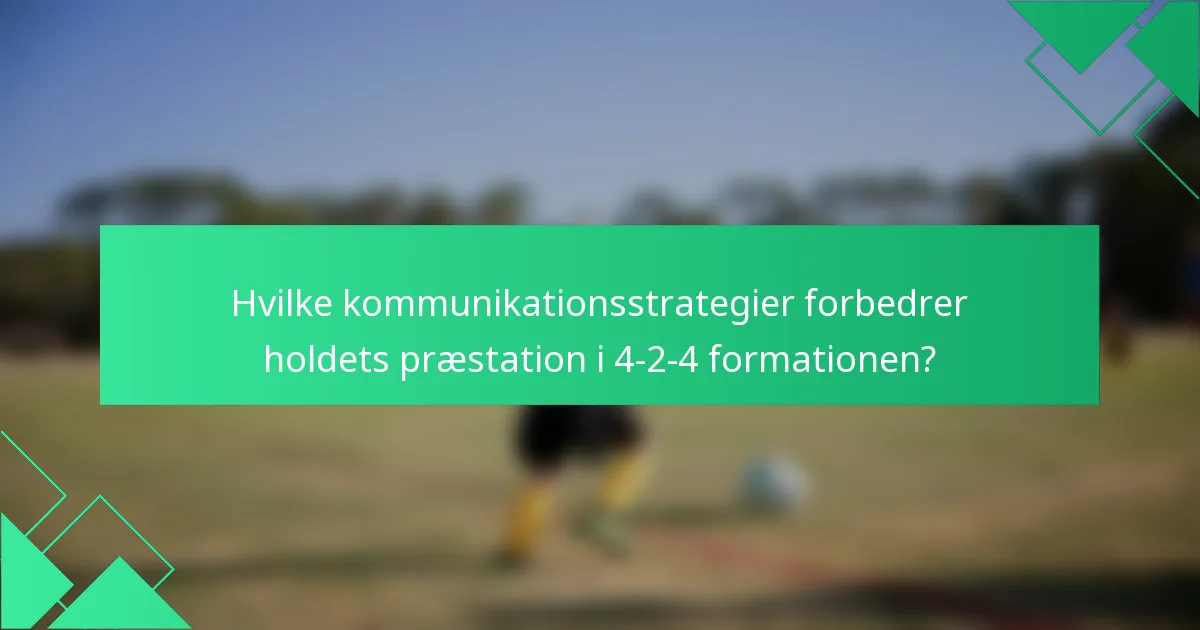 Hvilke kommunikationsstrategier forbedrer holdets præstation i 4-2-4 formationen?