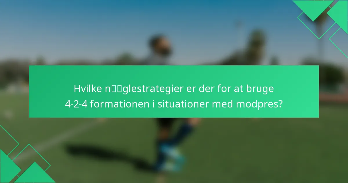 Hvilke nøglestrategier er der for at bruge 4-2-4 formationen i situationer med modpres?
