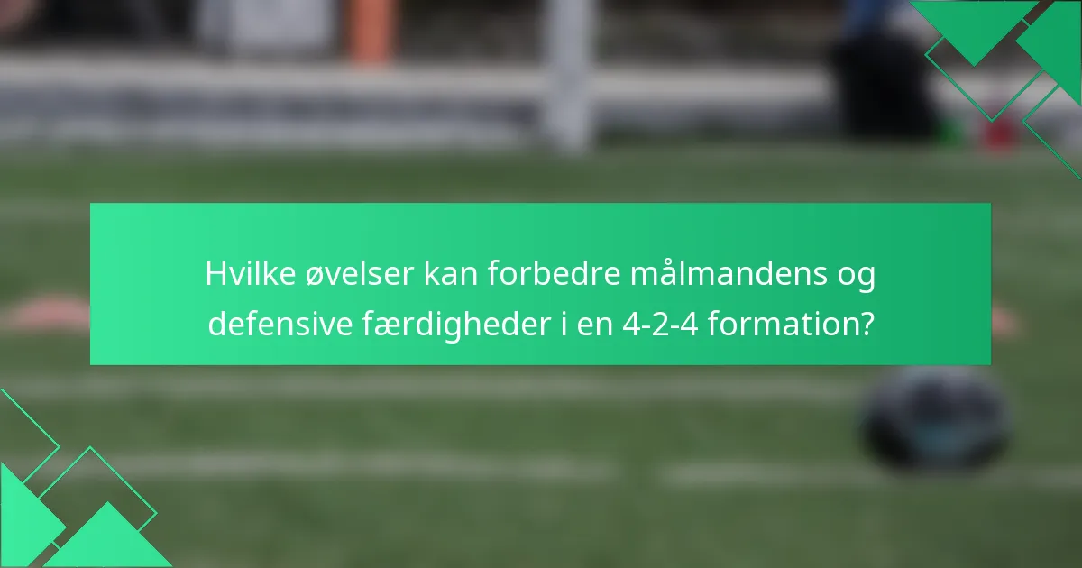 Hvilke øvelser kan forbedre målmandens og defensive færdigheder i en 4-2-4 formation?
