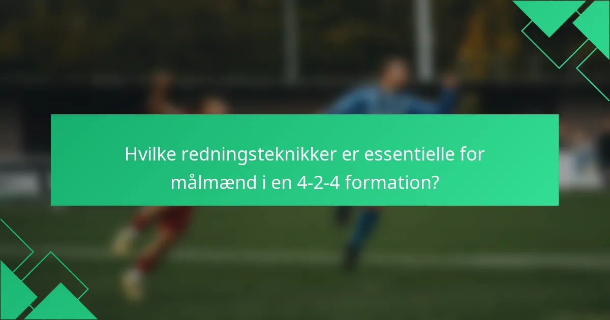 Hvilke redningsteknikker er essentielle for målmænd i en 4-2-4 formation?