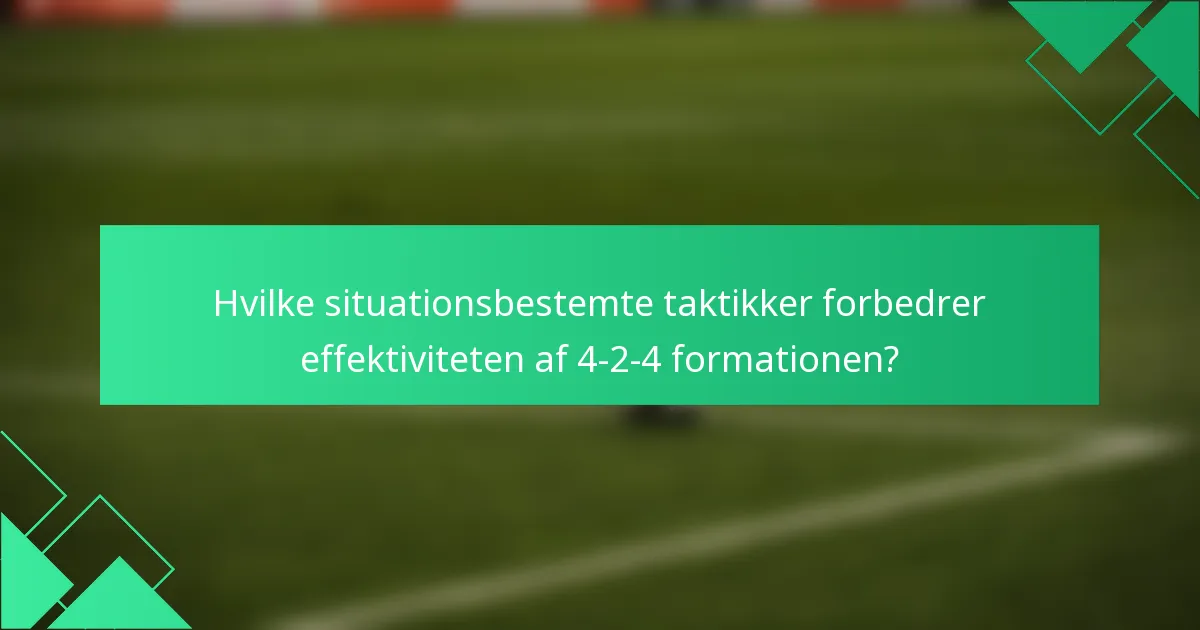 Hvilke situationsbestemte taktikker forbedrer effektiviteten af 4-2-4 formationen?