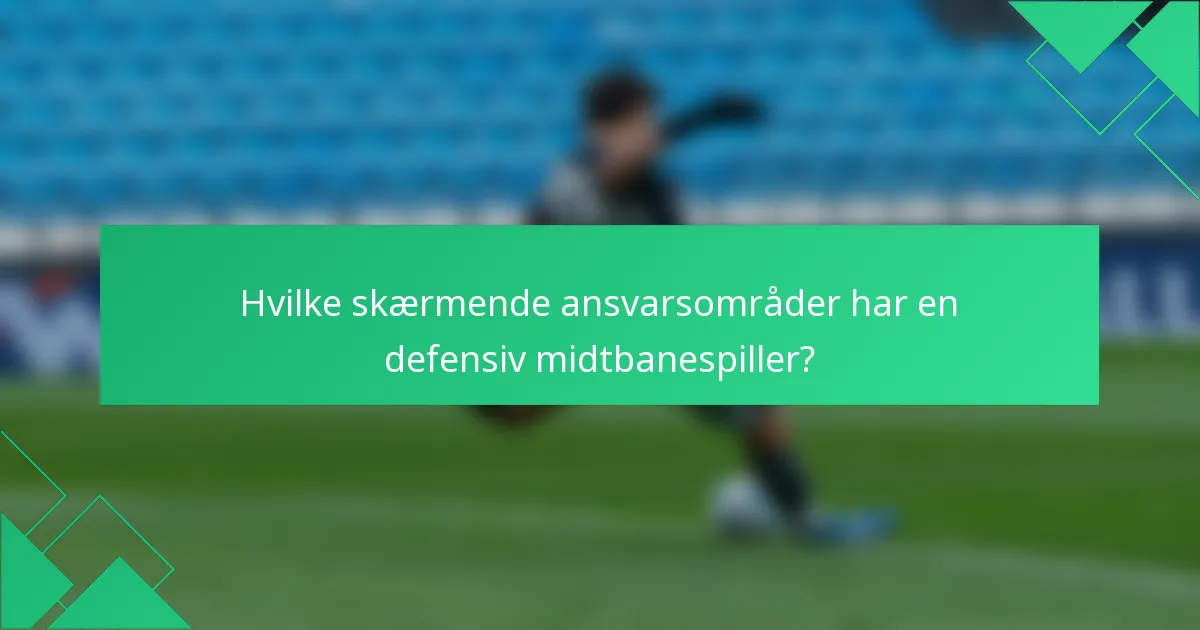 Hvilke skærmende ansvarsområder har en defensiv midtbanespiller?