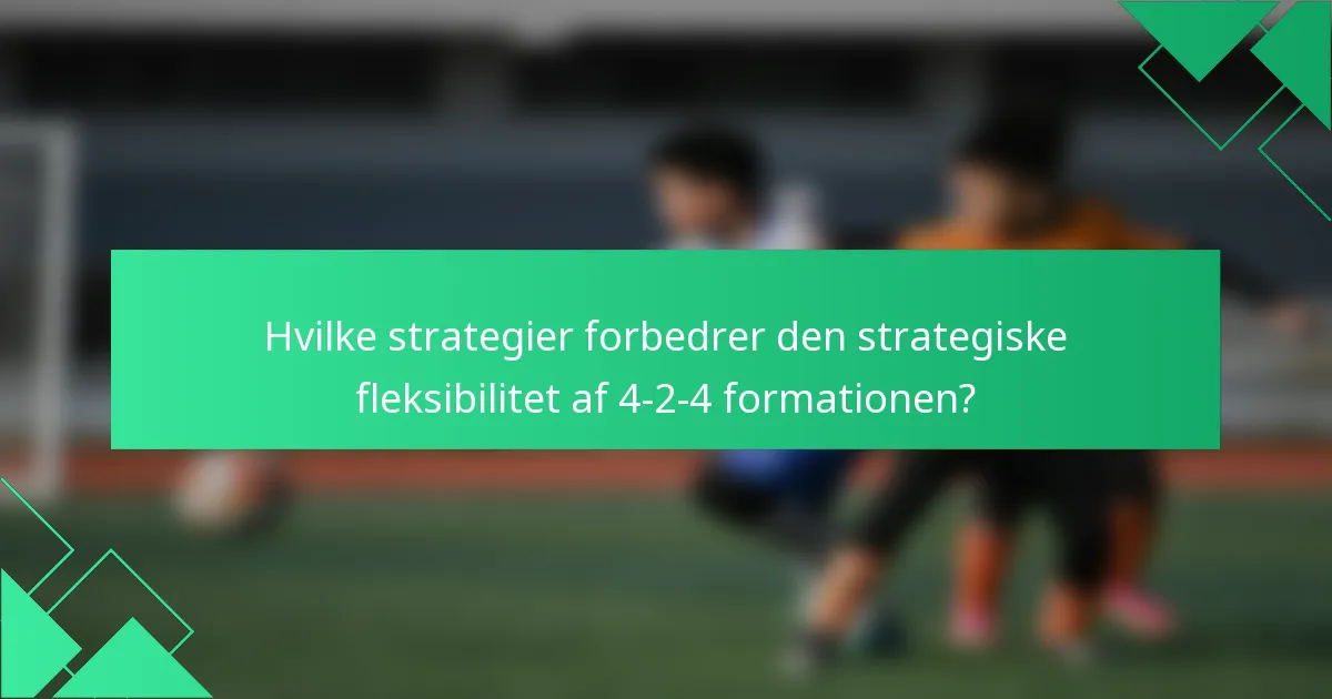 Hvilke strategier forbedrer den strategiske fleksibilitet af 4-2-4 formationen?