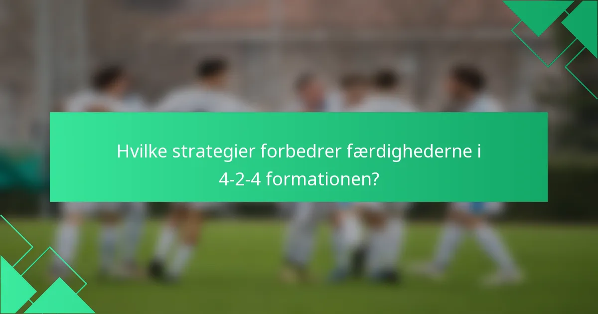 Hvilke strategier forbedrer færdighederne i 4-2-4 formationen?