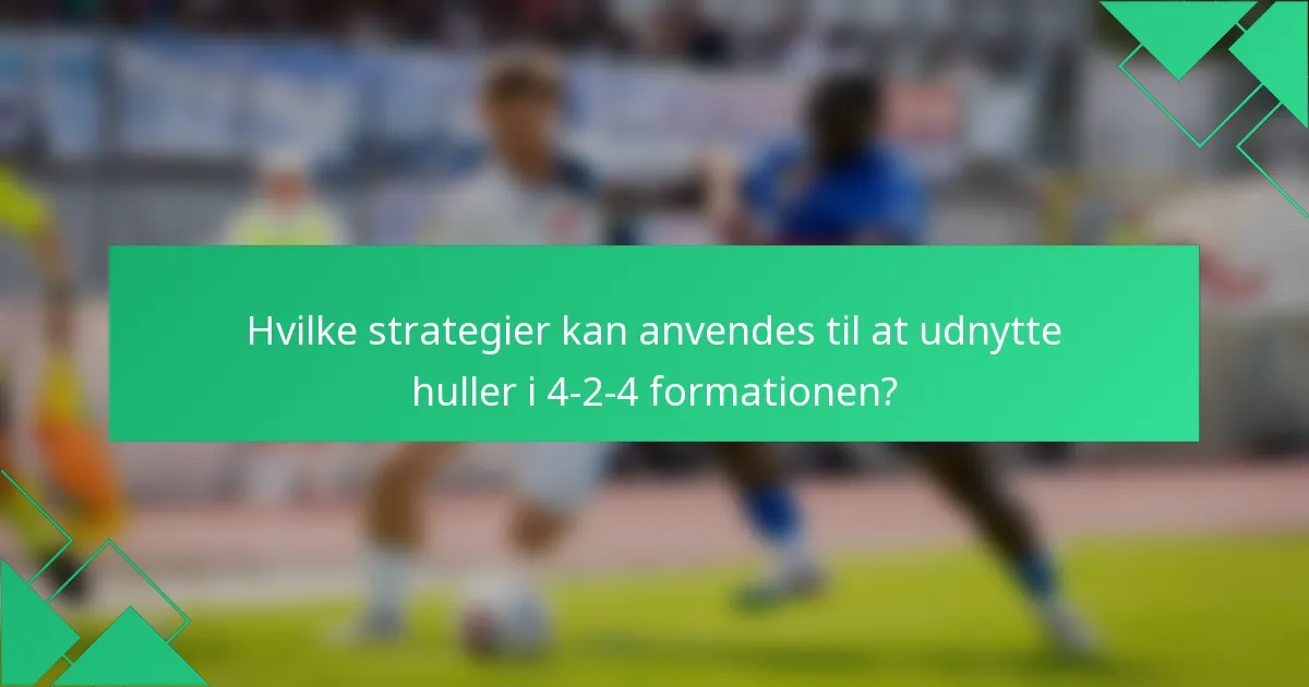 Hvilke strategier kan anvendes til at udnytte huller i 4-2-4 formationen?