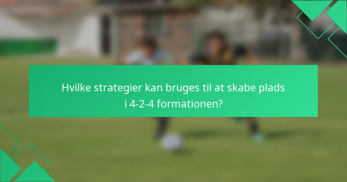 Hvilke strategier kan bruges til at skabe plads i 4-2-4 formationen?