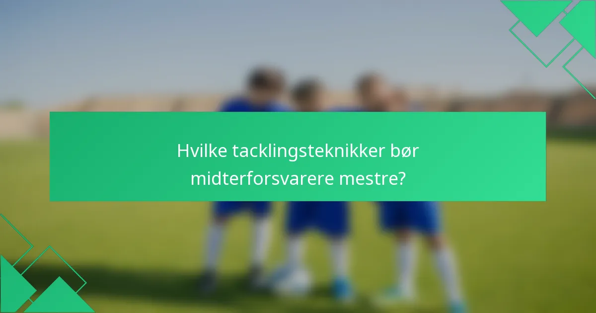 Hvilke tacklingsteknikker bør midterforsvarere mestre?