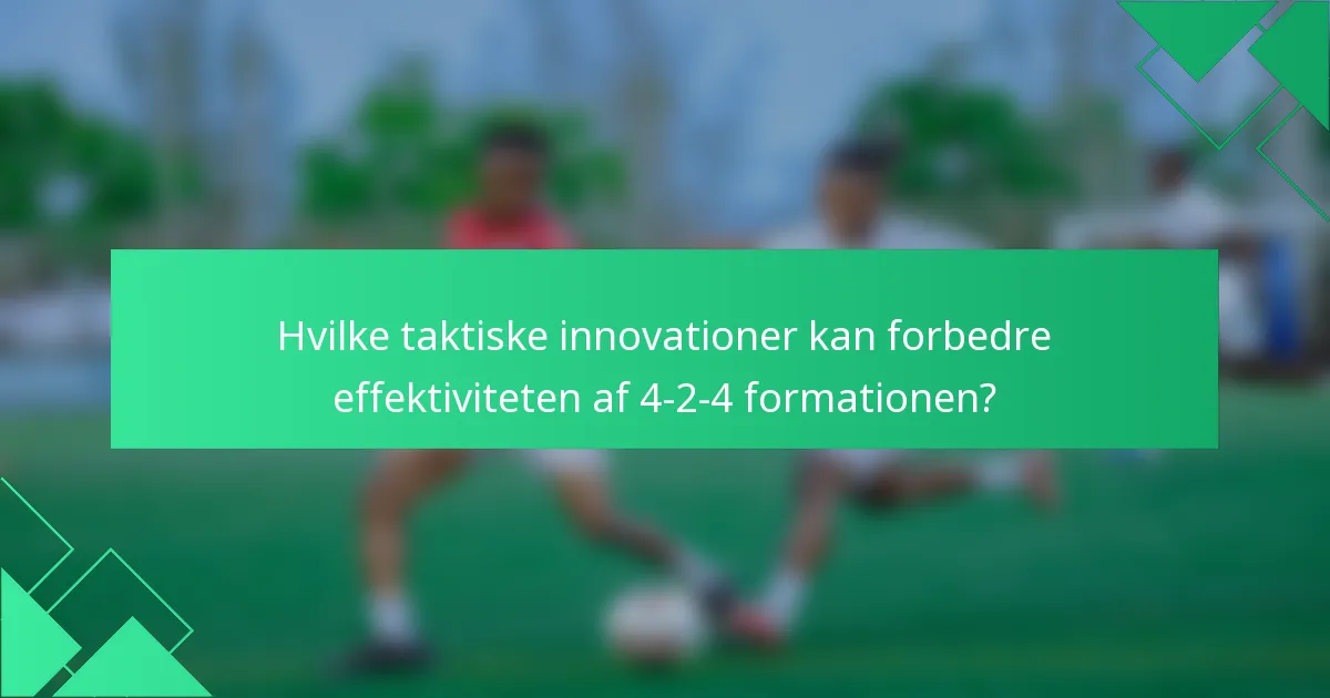 Hvilke taktiske innovationer kan forbedre effektiviteten af 4-2-4 formationen?