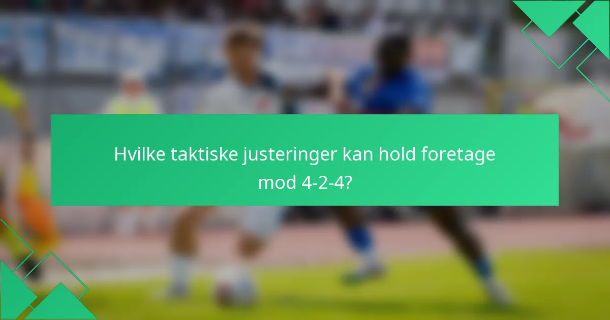 Hvilke taktiske justeringer kan hold foretage mod 4-2-4?