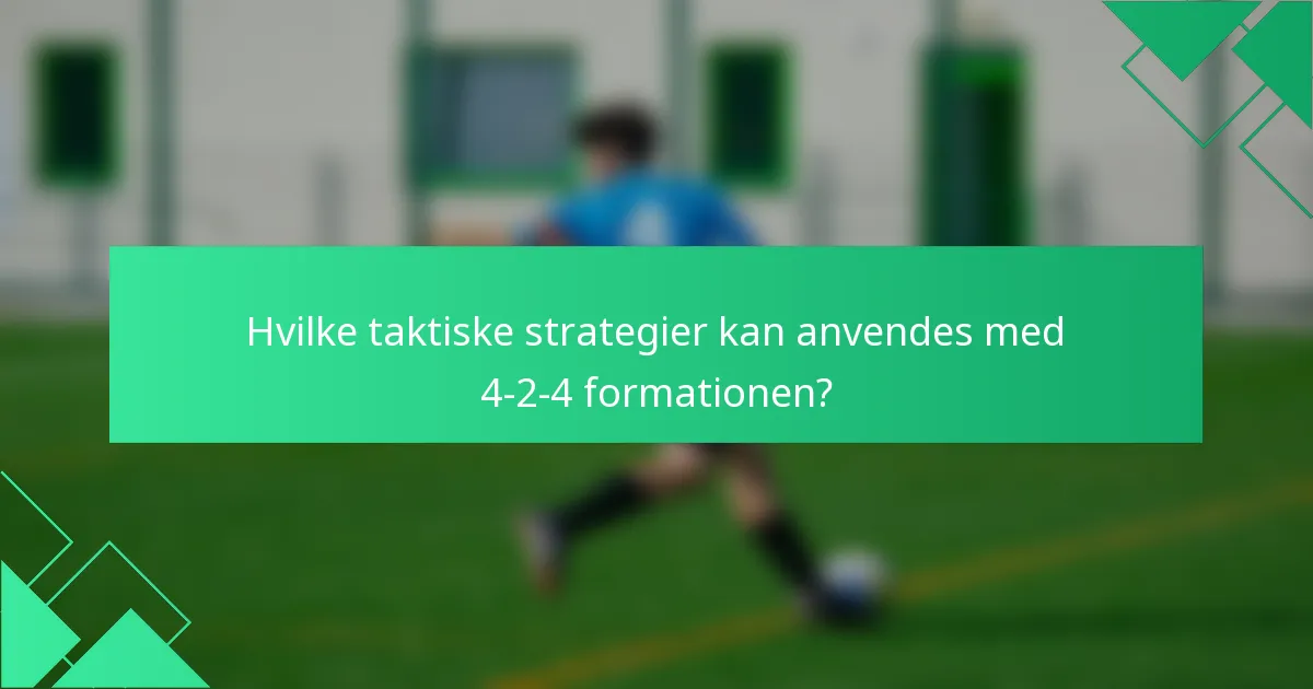 Hvilke taktiske strategier kan anvendes med 4-2-4 formationen?