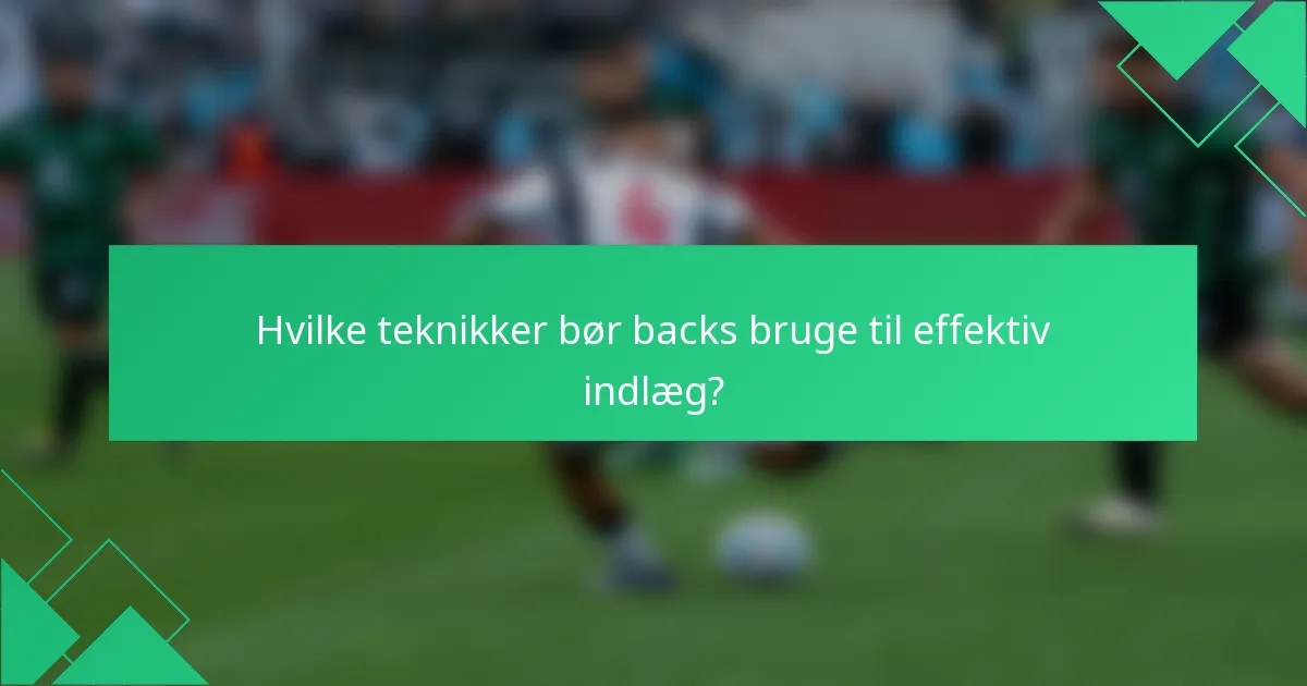 Hvilke teknikker bør backs bruge til effektiv indlæg?
