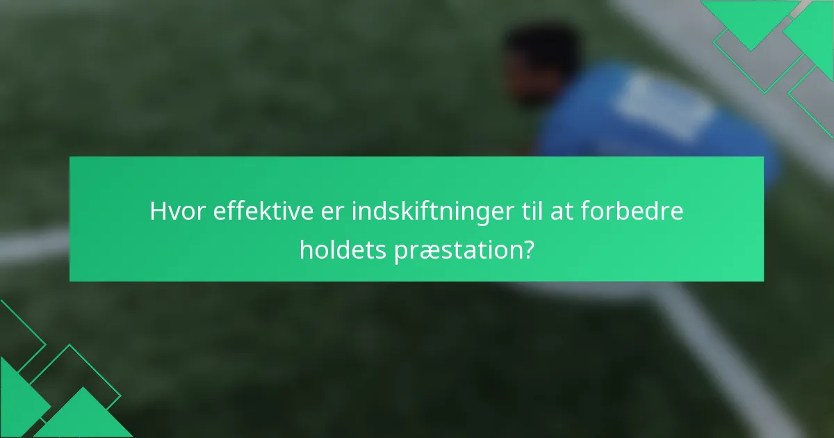 Hvor effektive er indskiftninger til at forbedre holdets præstation?