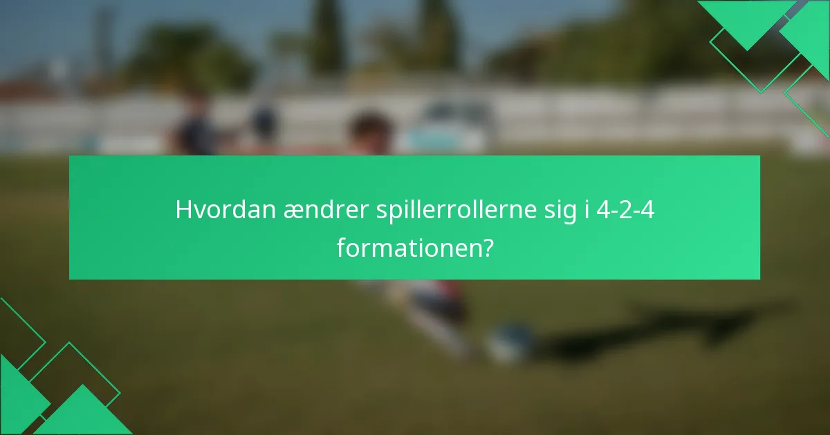 Hvordan ændrer spillerrollerne sig i 4-2-4 formationen?