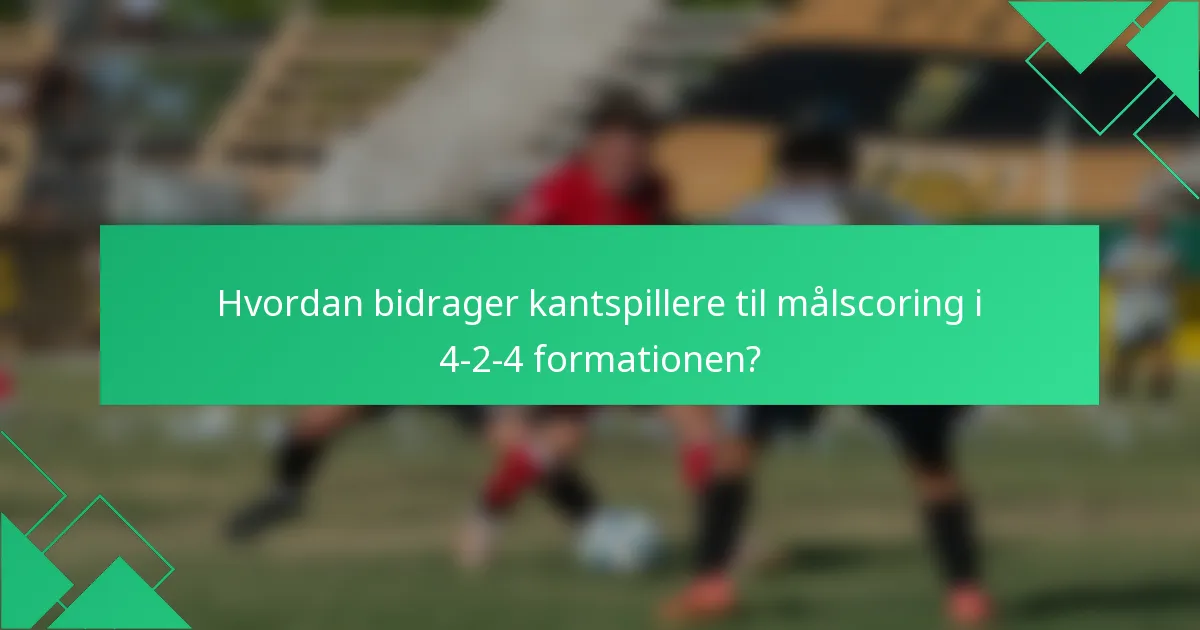Hvordan bidrager kantspillere til målscoring i 4-2-4 formationen?