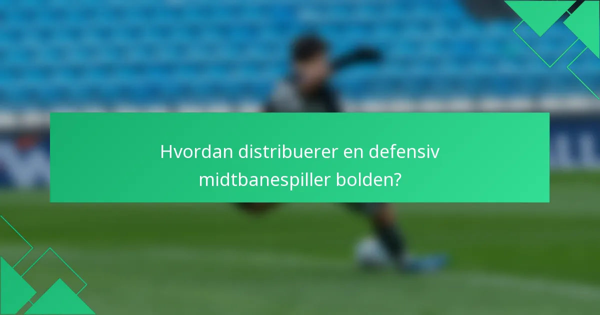 Hvordan distribuerer en defensiv midtbanespiller bolden?