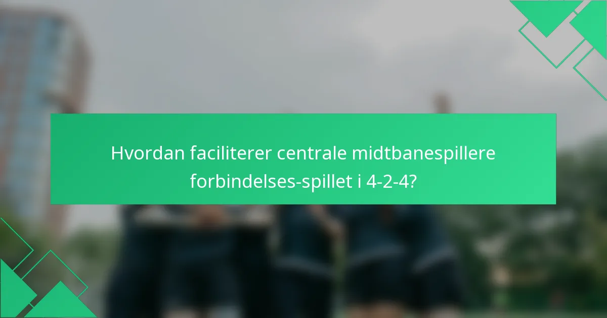 Hvordan faciliterer centrale midtbanespillere forbindelses-spillet i 4-2-4?