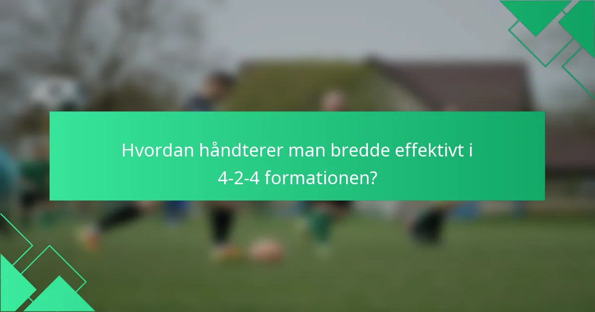 Hvordan håndterer man bredde effektivt i 4-2-4 formationen?