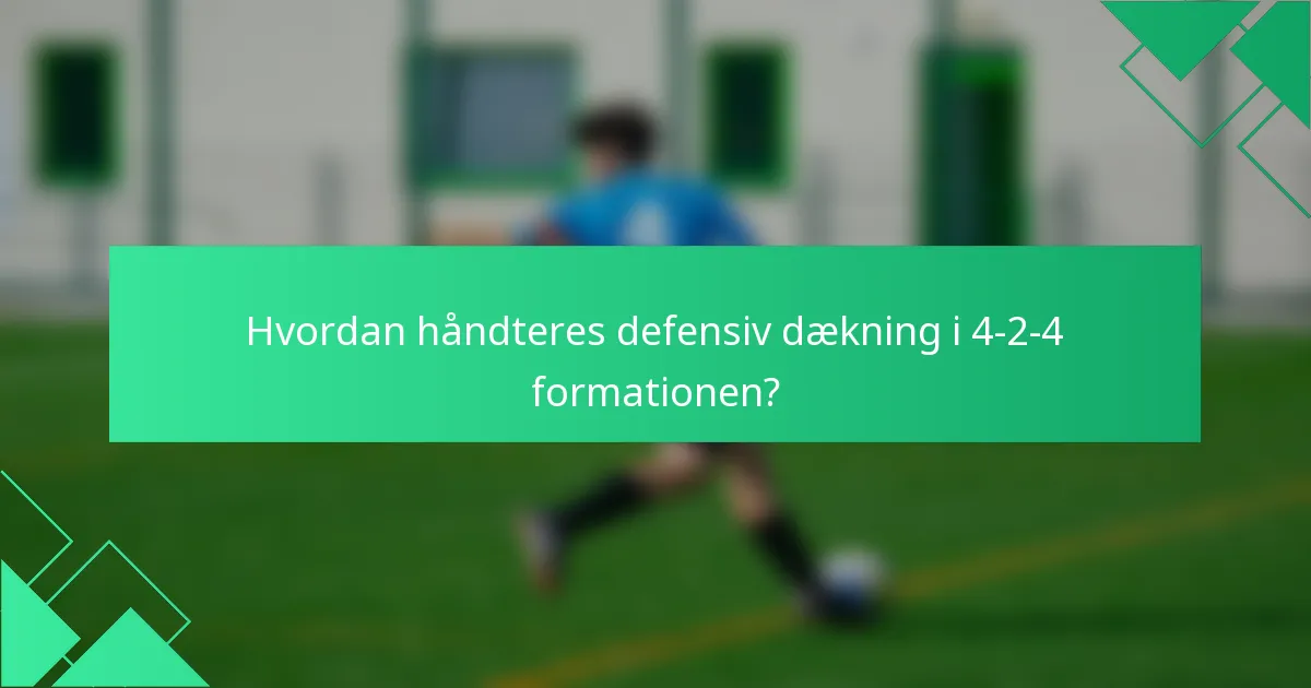 Hvordan håndteres defensiv dækning i 4-2-4 formationen?