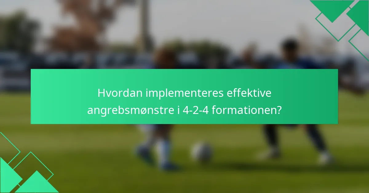 Hvordan implementeres effektive angrebsmønstre i 4-2-4 formationen?